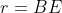 r = BE